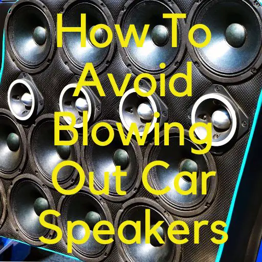 how to avoid blowing out car speakers